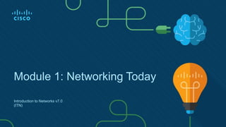 Module 1: Networking Today
Introduction to Networks v7.0
(ITN)
 