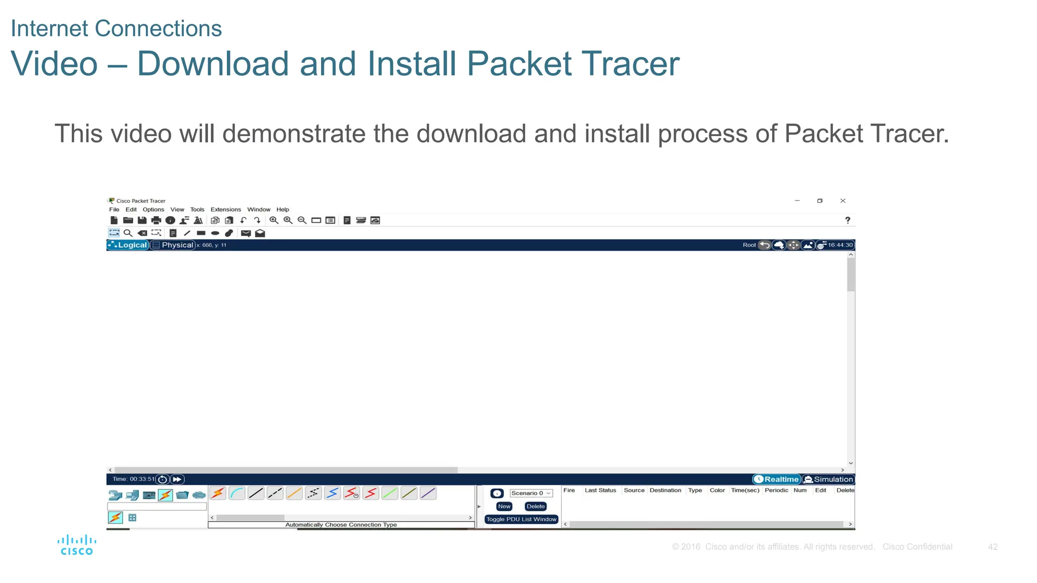 42
© 2016 Cisco and/or its affiliates. All rights reserved. Cisco Confidential
Internet Connections
Video – Download and Install Packet Tracer
This video will demonstrate the download and install process of Packet Tracer.
 