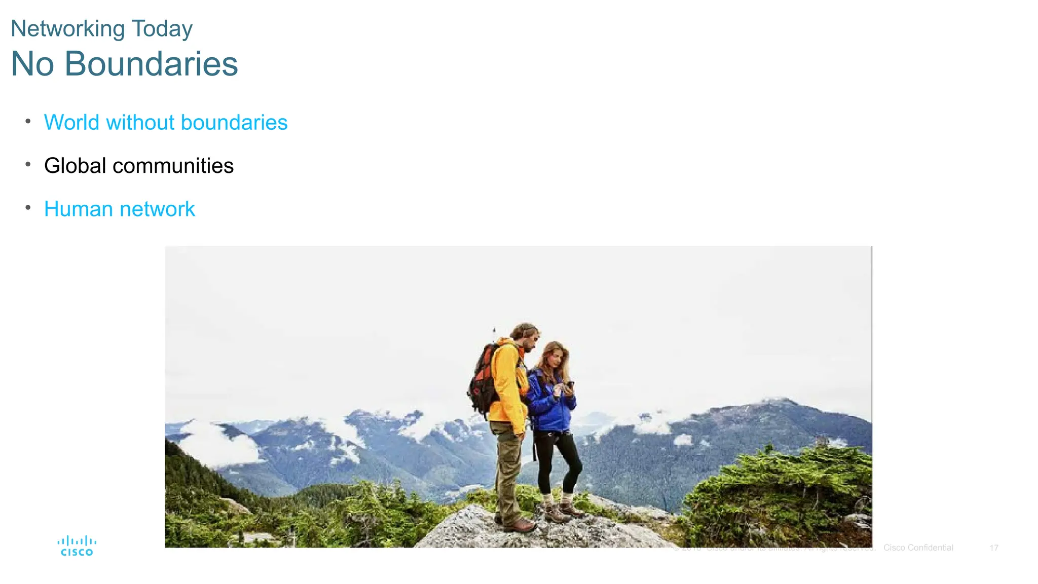 17
© 2016 Cisco and/or its affiliates. All rights reserved. Cisco Confidential
Networking Today
No Boundaries
• World without boundaries
• Global communities
• Human network
 