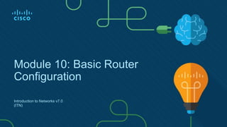 Introduction to Networks v7.0
(ITN)
Module 10: Basic Router
Configuration
 