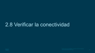 64
© 2016 Cisco y/o sus afiliados. Todos los derechos reservados.
Información confidencial de Cisco
2.8 Verificar la conectividad
 
