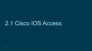 3
© 2016 Cisco and/or its affiliates. All rights reserved. Cisco Confidential
2.1 Cisco IOS Access
 