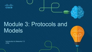 Module 3: Protocols and
Models
Introduction to Networks 7.0
(ITN)
 