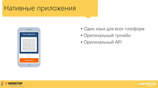 Нативные приложения
• Один язык для всех платформ
• Оригинальный тулчейн
• Оригинальный API
 