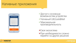 Нативные приложения
Доступ к основным
возможностям устройства
Нативный UX/Look&feel
Максимальная
производительность
Своя экосистема
При необходимости сложно
перейти на другое решение
 