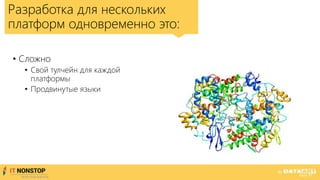 Разработка для нескольких
платформ одновременно это:
• Сложно
• Свой тулчейн для каждой
платформы
• Продвинутые языки
 