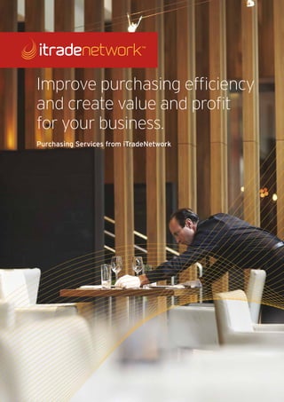 Improve purchasing efficiency
and create value and profit
for your business.
Purchasing Services from iTradeNetwork
 