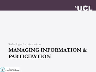 MANAGING INFORMATION &
PARTICIPATION
Technologies for citizen science
 