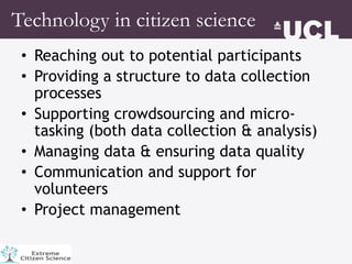 • Reaching out to potential participants
• Providing a structure to data collection
processes
• Supporting crowdsourcing a...
