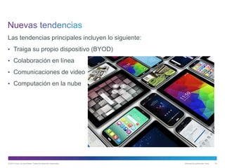 © 2013 Cisco y/o sus filiales. Todos los derechos reservados. Información pública de Cisco 50
Las tendencias principales incluyen lo siguiente:
• Traiga su propio dispositivo (BYOD)
• Colaboración en línea
• Comunicaciones de video
• Computación en la nube
 