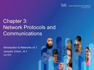 Introduction to Networks v5.1
Chapter 3:
Network Protocols and
Communications
Jupriyadi, S.Kom., M.T.
July 2020
 