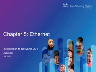 Introduction to Networks v5.1
Chapter 5: Ethernet
Jupriyadi
Juli 2020
 