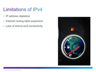© 2013 Cisco and/or its affiliates. All rights reserved. Cisco Public 18
• IP address depletion
• Internet routing table expansion
• Lack of end-to-end connectivity
 