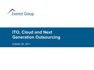 ITO, Cloud and Next
Generation Outsourcing
October 20, 2011
 