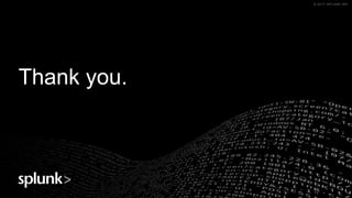 © 2017 SPLUNK INC.© 2017 SPLUNK INC.
Thank you.
 
