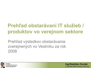 Prehľad obstarávaní IT služieb / produktov vo verejnom sektore Prehľad výsledkov obstarávania zverejnených vo Vestníku za rok 2008 
