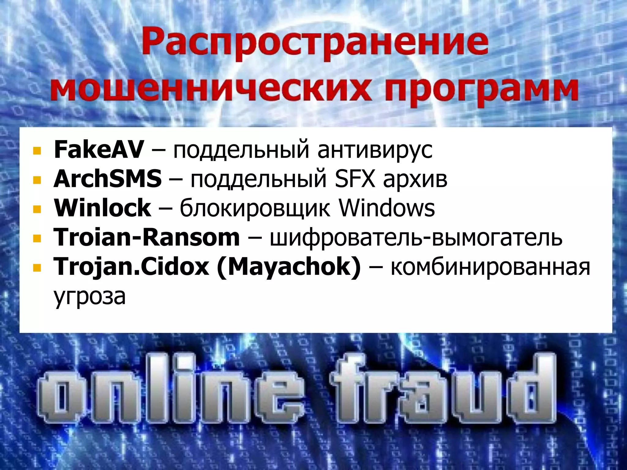    FakeAV – поддельный антивирус
   ArchSMS – поддельный SFX архив
   Winlock – блокировщик Windows
   Troian-Ransom – шифрователь-вымогатель
   Trojan.Cidox (Mayachok) – комбинированная
    угроза
 