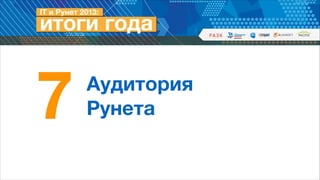 7

Аудитория  
Рунета

 