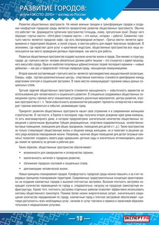 — 10 —
Развитие общественных пространств. Не менее важным трендом в трансформации городов и созда-
нии комфортной городской среды является приоритетное развитие общественных пространств. Обычно
это работает так: формируется публичное пространство (площадь, сквер, прогулочная зона). Вокруг него
образуют «третье место» –third place («первое место» – это жилье, «второе» – работа). Символом «тре-
тьего места» является городское кафе, где есть беспроводной интернет. «Третье место» является одно-
временно и территорией общения, и зоной отдыха, и местом работы для людей творческих профессий. В
экономике, где нарастает доля услуг и креативной индустрии, общественные пространства все чаще ис-
пользуются как места проведения деловых переговоров, как места для работы.
Развитые общественные пространства создают высокое качество жизни в городе. Они меняют и структуру
города: до «третьего места» человек обязательно должен дойти пешком – это стыкуется с идеей пешеход-
ного масштаба города. Одна из наиболее популярных урбанистических теорий последнего времени – «новый
урбанизм» – как раз и предполагает плотную городскую среду, насыщенную коммуникациями.
Второй важной составляющей «третьего места» является противодействие имущественной сегрегации.
Скверы, кафе, торгово-развлекательные центры, спортивные комплексы становятся демпферами между
кварталами элитной и социальной застройки. В таких местах коммуницируют горожане самых разных со-
циальных слоев.
Третьей задачей общественных пространств становится насыщенность – избыточность вариантов их
использования для человеческого и социального развития. В специально создаваемых общественных по-
мещениях группы горожан могут инициативно устраивать различные мероприятия, центры развития, игро-
вые пространства и т. п. Такая избыточность возможностей расширяет горизонты сотворчества и мотиви-
рует горожан вовлекаться в события, развивающие город.
Приоритет развития общественных пространств нашел свое отражение и в современном жилищном
строительстве. В частности, в Европе в последние годы получила второе рождение идея дома-коммуны,
то есть многоквартирного дома, в котором предусмотрено значительное количество общественных по-
мещений с различными функциями (общие рекреационные, спортивно-оздоровительные, хозяйственно-
бытовые помещения, помещения для общих праздников, помещения для детей и т. д.). Такие пространства
не только стимулируют общественную жизнь и общение между жильцами, но и помогают в решении це-
лого ряда вопросов повседневной жизни. Например, наличие общих помещений для детей (игровые ком-
наты) позволяет создавать своего рода «домашние» детские сады и значительно оптимизировать расхо-
ды семей на присмотр за детьми в рабочие дни.
Таким образом, общественные пространства обеспечивают:
•	 возможности для саморазвития и сотворчества горожан;
•	 вовлеченность жителей в городское развитие;
•	 сближение городских сословий и социальных слоев;
•	 деатомизацию человеческой жизни.
Новые принципы планирования городов. Комфортность городской среды можно повысить и за счет пе-
редовых принципов планирования территорий. Современные градостроительные концепции ориентирова-
ны на создание компактных городов с высокой плотностью застройки. Высокая плотность застройки со-
кращает количество перемещений по городу и, следовательно, нагрузку на городскую транспортную ин-
фраструктуру. Кроме того, плотность застройки отдельных районов позволяет эффективно использовать
системы общественного транспорта. Помимо более низких энергетических затрат, значительного сокра-
щения количества передвижений по городу, компактный город с плотной застройкой обеспечивает «ша-
говую доступность» всех необходимых услуг, начиная от услуг торговли и сервиса и заканчивая образова-
тельными и медицинскими услугами.
 
