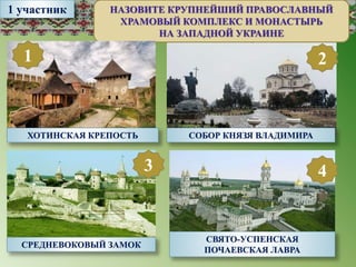 СРЕДНЕВОКОВЫЙ ЗАМОК
СВЯТО-УСПЕНСКАЯ
ПОЧАЕВСКАЯ ЛАВРА
СОБОР КНЯЗЯ ВЛАДИМИРА
НАЗОВИТЕ КРУПНЕЙШИЙ ПРАВОСЛАВНЫЙ
ХРАМОВЫЙ КОМПЛЕКС И МОНАСТЫРЬ
НА ЗАПАДНОЙ УКРАИНЕ
1 участник
ХОТИНСКАЯ КРЕПОСТЬ
1 2
43
 