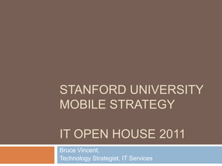 Stanford University Mobile StrategyIT Open House 2011 Bruce Vincent,  Technology Strategist, IT Services 
