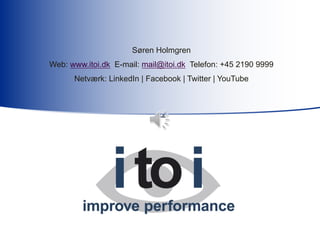 Søren Holmgren
Web: www.itoi.dk E-mail: mail@itoi.dk Telefon: +45 2190 9999
Netværk: LinkedIn | Facebook | Twitter | YouTube
 