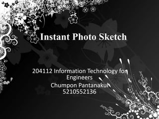 Instant Photo Sketch 1.0  204112 Information Technology for Engineers ChumponPantanakul5210552136  