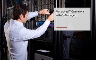 Managing IT Operations
with OpManager
 