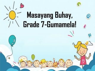 Masayang Buhay,
Grade 7-Gumamela!
 