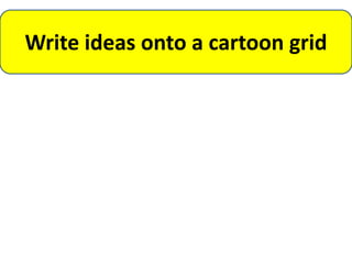 Write ideas onto a cartoon grid
 