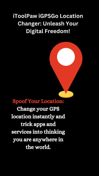 iToolPaw iGPSGo Location
Changer: Unleash Your
Digital Freedom!
Spoof Your Location:
Change your GPS
location instantly and
trick apps and
services into thinking
you are anywhere in
the world.
 