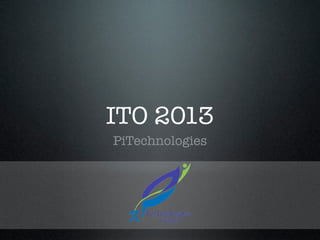 ITO 2013
PiTechnologies
 