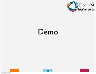 OpenCSI
                              l’agilité du SI




                       Démo



                        13
jeudi 8 septembre 11
 