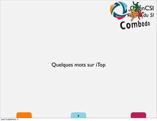 OpenCSI
                                                l’agilité du SI




                       Quelques mots sur iTop




                                 8
jeudi 8 septembre 11
 