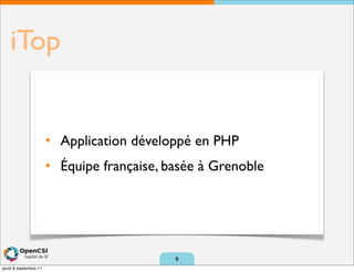 iTop


                       ✦   Application développé en PHP
                       ✦   Équipe française, basée à Grenoble




                                              9
jeudi 8 septembre 11
 