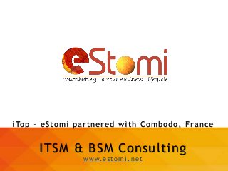 1
ITSM & BSM Consulting
www.es to m i .net
iTop - eStomi partnered with Combodo, France
 