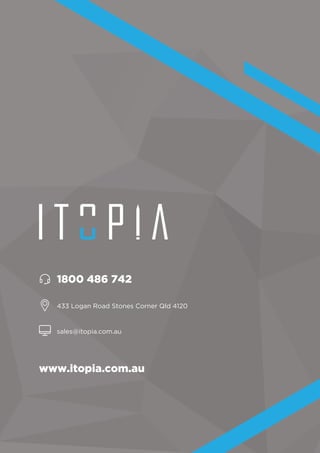 www.itopia.com.au
1800 486 742
433 Logan Road Stones Corner Qld 4120
sales@itopia.com.au
 