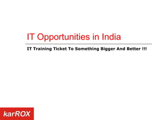 IT Opportunities in India IT Training Ticket To Something Bigger And Better !!! 