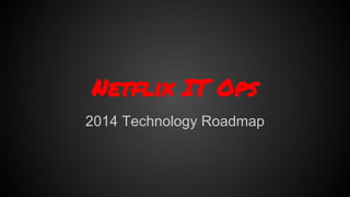 Netflix IT Ops
2014 Technology Roadmap

 