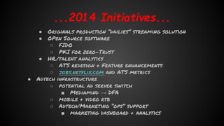 ...2014 Initiatives...
●
●

●

Originals production “dailies” streaming solution
OPen Source software
○ FIDO
○ PKI for zer...