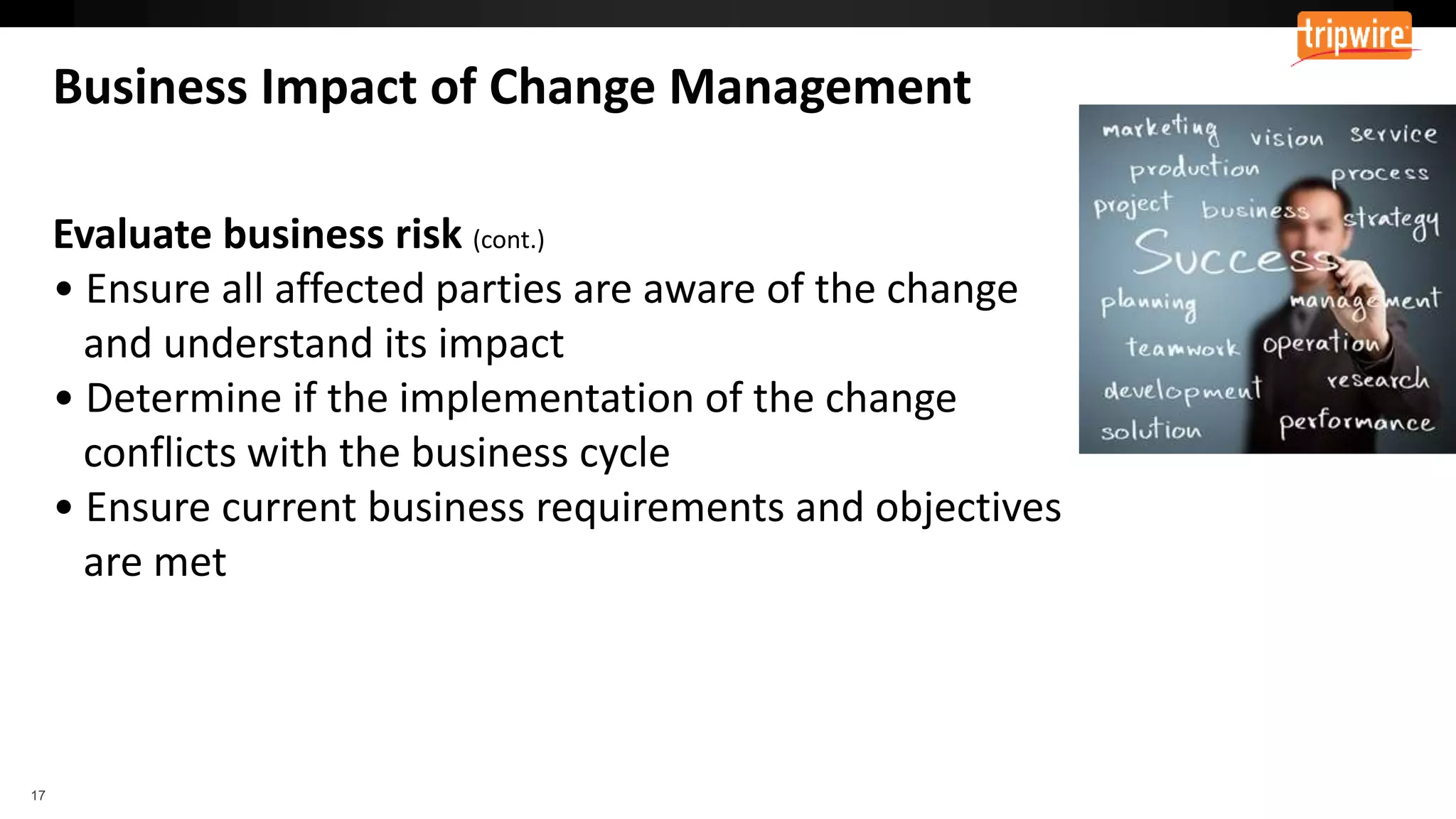 Evaluate business risk (cont.)
• Ensure all affected parties are aware of the change
and understand its impact
• Determine if the implementation of the change
conflicts with the business cycle
• Ensure current business requirements and objectives
are met
 