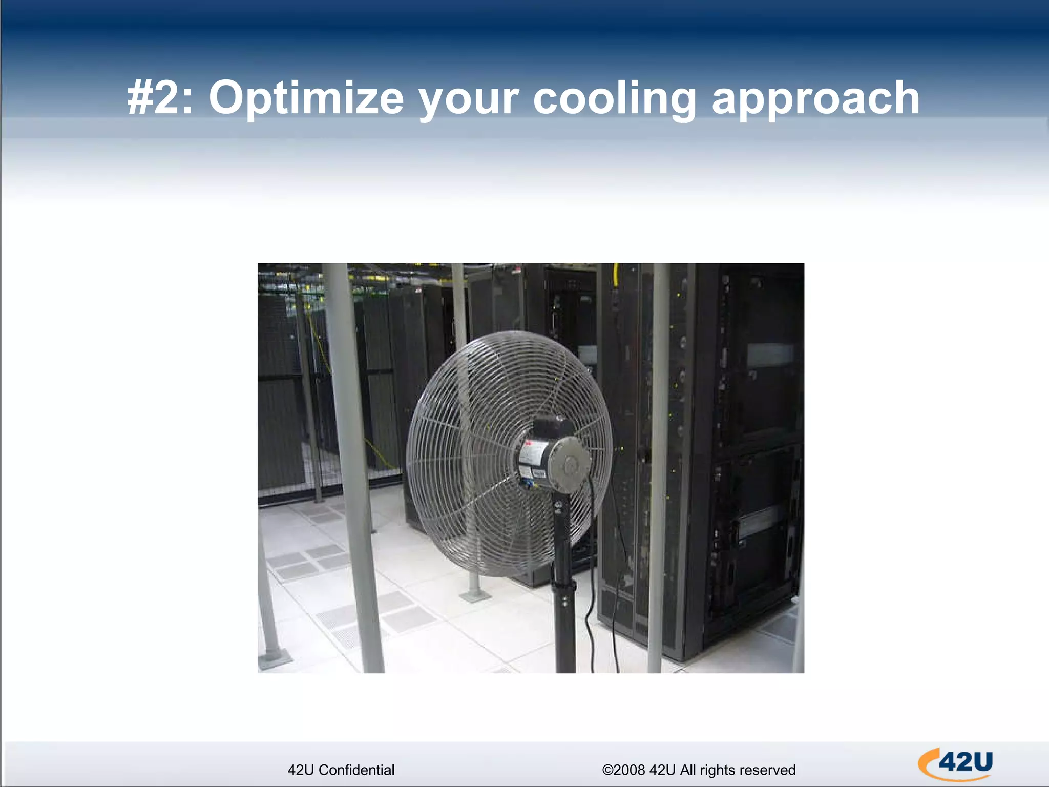 #2: Optimize your cooling approach 42U Confidential ©2008 42U All rights reserved 
