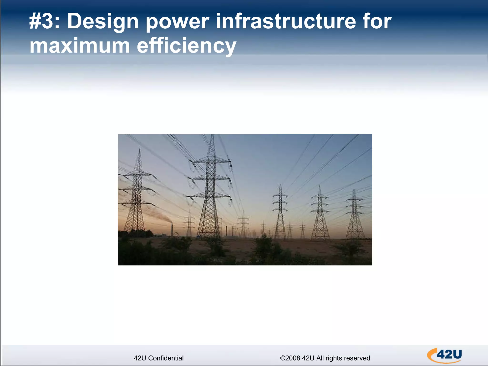 #3: Design power infrastructure for maximum efficiency 42U Confidential ©2008 42U All rights reserved 