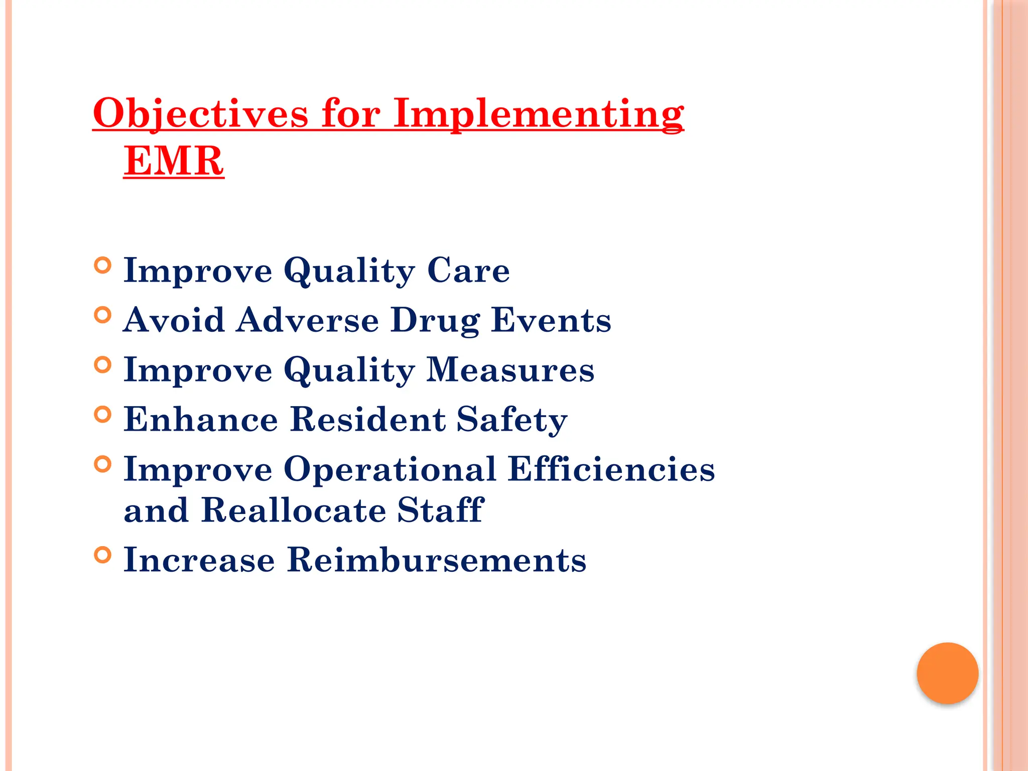 Objectives for Implementing
EMR
 Improve Quality Care
 Avoid Adverse Drug Events
 Improve Quality Measures
 Enhance Resident Safety
 Improve Operational Efficiencies
and Reallocate Staff
 Increase Reimbursements
 