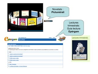 Novetats :
Picturetrail



                 Lectures
               trimestrals:
               Guia lectura
                Epèrgam
 