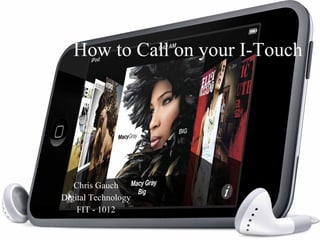 How to Call on your I-Touch Chris Gauch Digital Technology FIT - 1012 