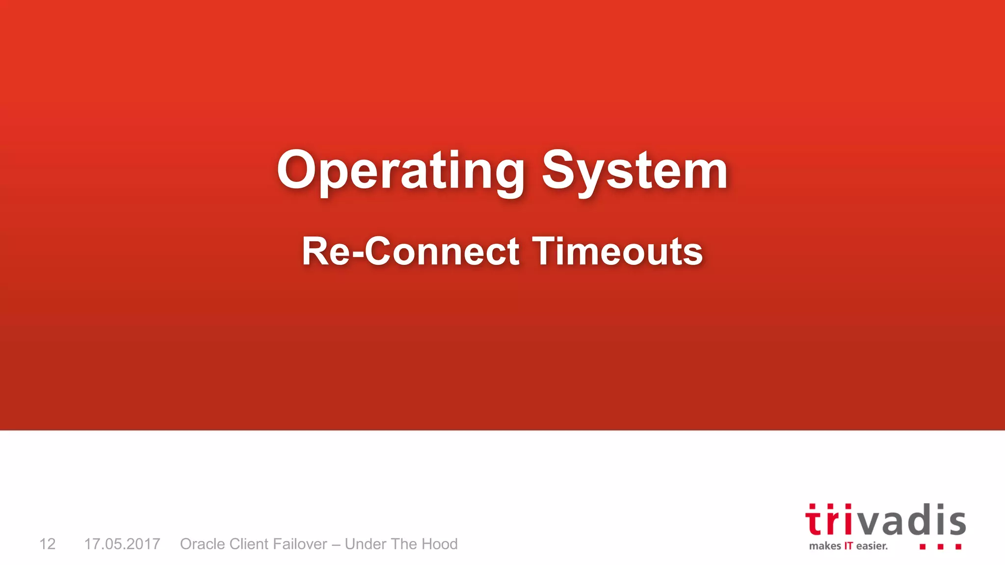 Oracle Client Failover – Under The Hood
Operating System
Re-Connect Timeouts
17.05.201712
 