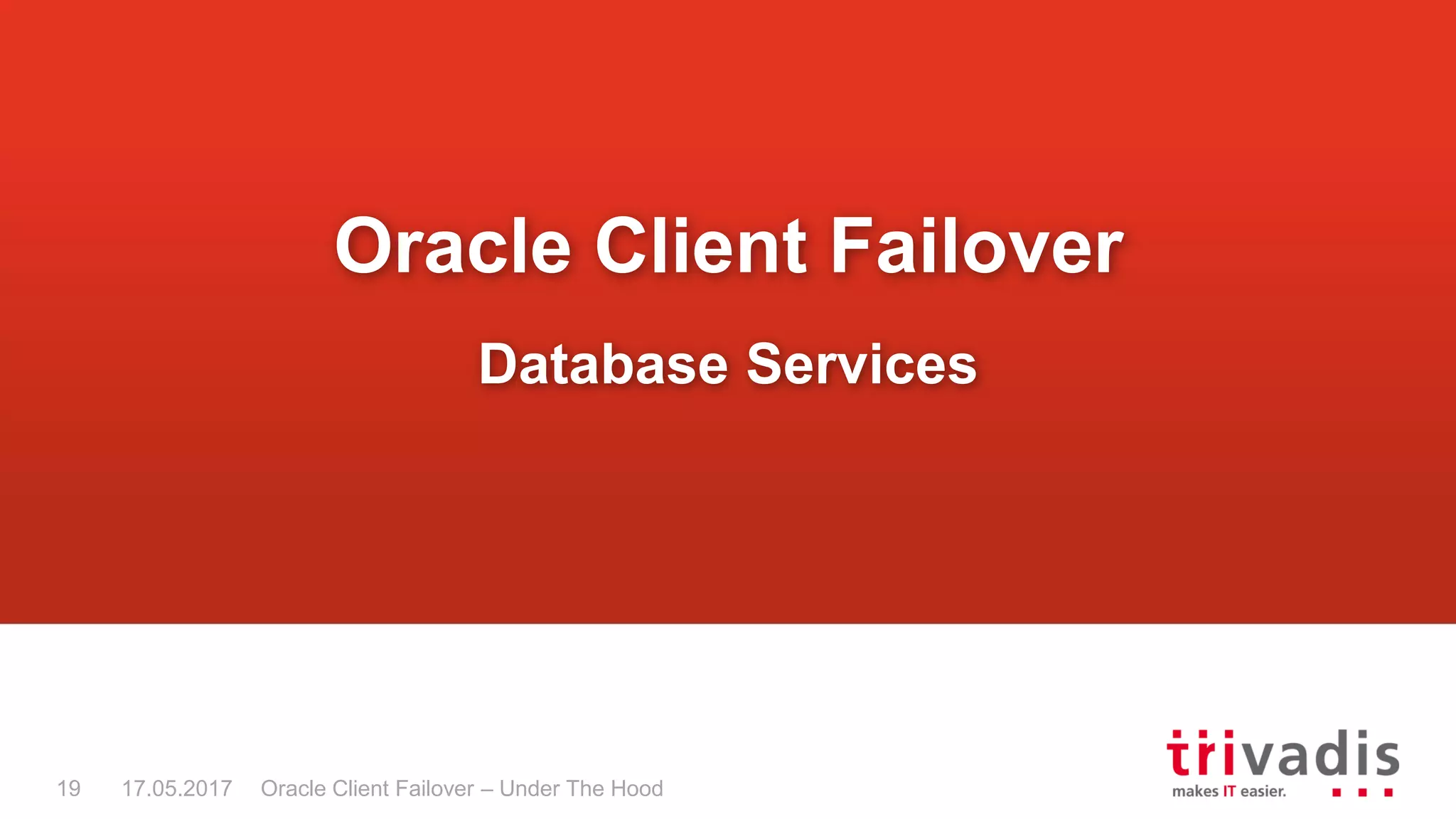 Oracle Client Failover – Under The Hood
Oracle Client Failover
Database Services
17.05.201719
 