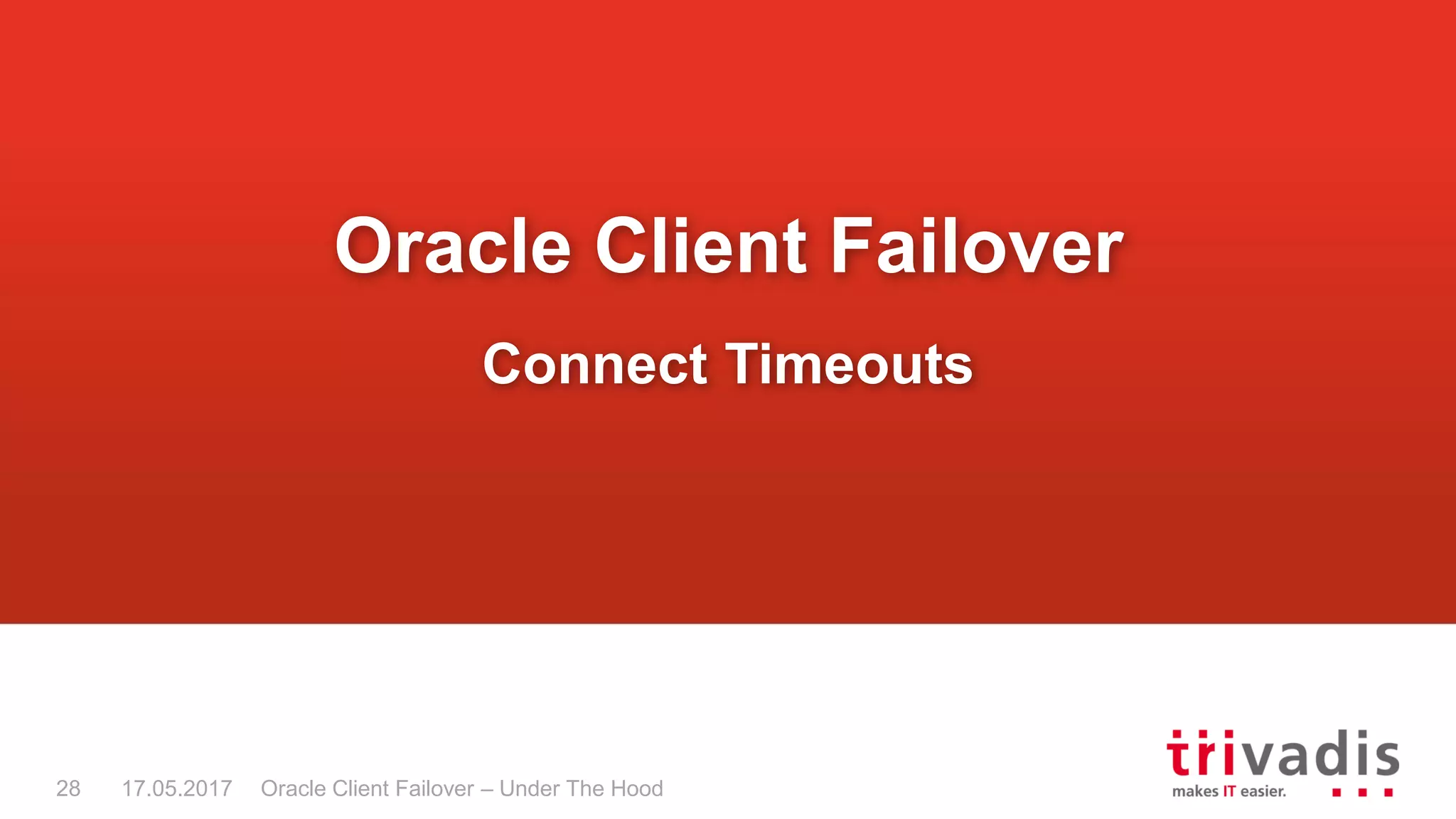 Oracle Client Failover – Under The Hood
Oracle Client Failover
Connect Timeouts
17.05.201728
 