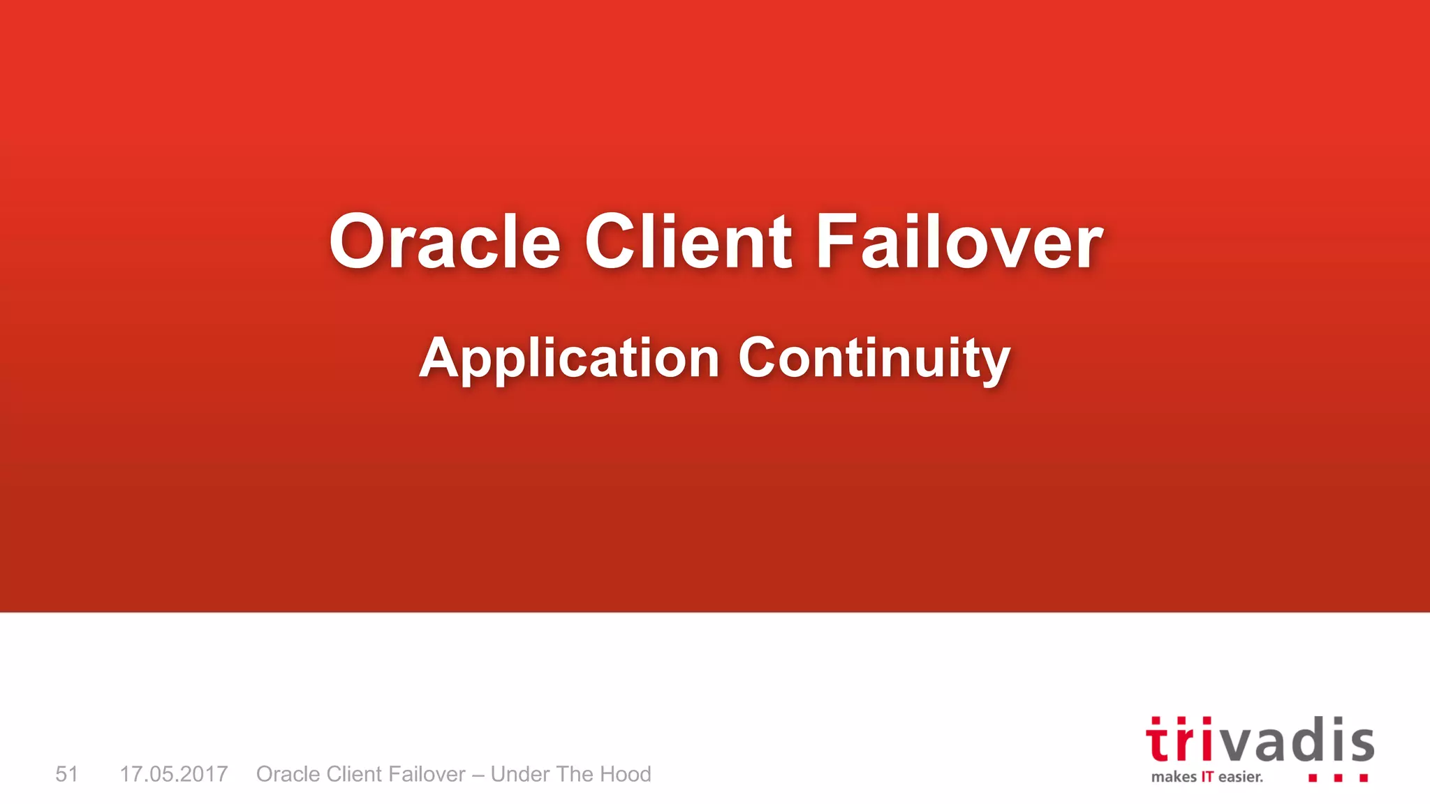 Oracle Client Failover – Under The Hood
Oracle Client Failover
Application Continuity
17.05.201751
 
